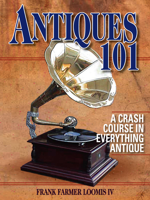 Title details for Antiques 101 by Frank Farmer Loomis, IV - Available